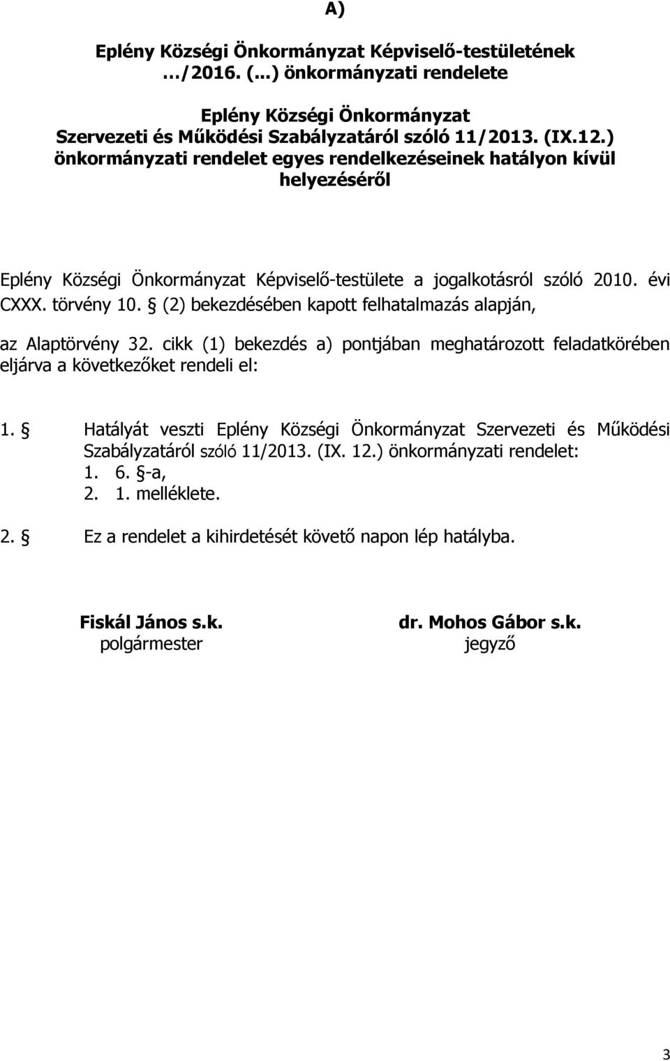 (2) bekezdésében kapott felhatalmazás alapján, az Alaptörvény 32. cikk (1) bekezdés a) pontjában meghatározott feladatkörében eljárva a következőket rendeli el: 1.