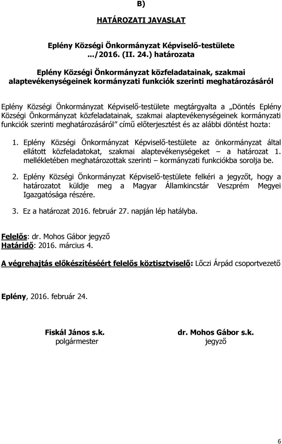 Döntés Eplény Községi Önkormányzat közfeladatainak, szakmai alaptevékenységeinek kormányzati funkciók szerinti meghatározásáról című előterjesztést és az alábbi döntést hozta: 1.