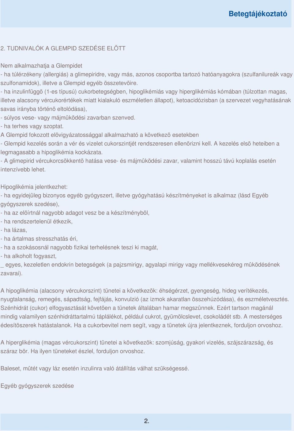 - ha inzulinfüggõ (1-es típusú) cukorbetegségben, hipoglikémiás vagy hiperglikémiás kómában (túlzottan magas, illetve alacsony vércukorértékek miatt kialakuló eszméletlen állapot), ketoacidózisban (a