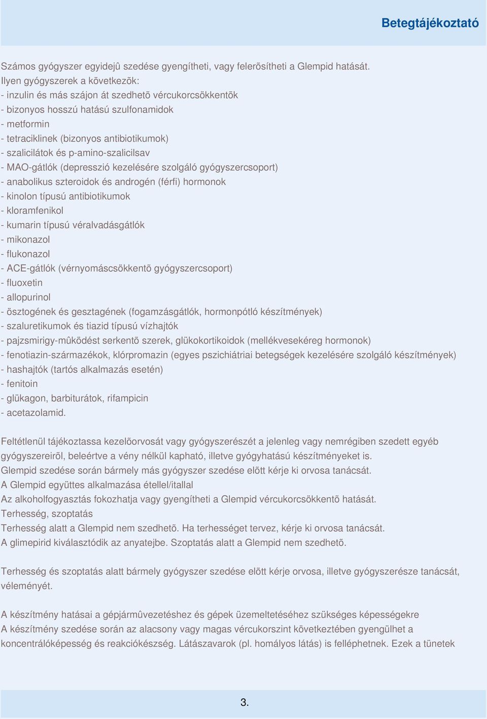 p-amino-szalicilsav - MAO-gátlók (depresszió kezelésére szolgáló gyógyszercsoport) - anabolikus szteroidok és androgén (férfi) hormonok - kinolon típusú antibiotikumok - kloramfenikol - kumarin
