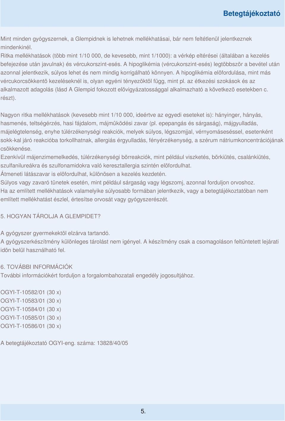A hipoglikémia (vércukorszint-esés) legtöbbször a bevétel után azonnal jelentkezik, súlyos lehet és nem mindig korrigálható könnyen.