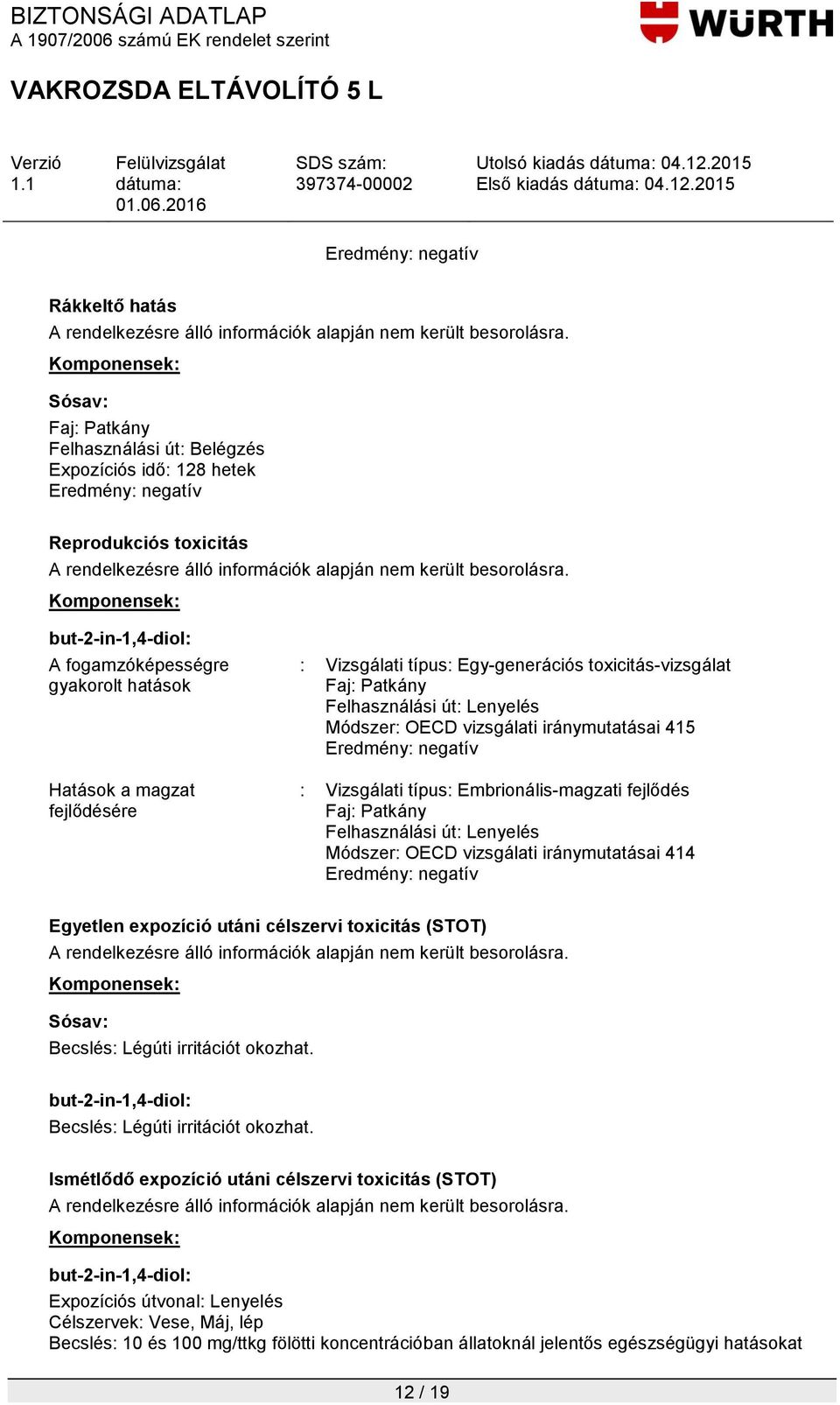 magzat fejlődésére : Vizsgálati típus: Egy-generációs toxicitás-vizsgálat Faj: Patkány Felhasználási út: Lenyelés Módszer: OECD vizsgálati iránymutatásai 415 Eredmény: negatív : Vizsgálati típus: