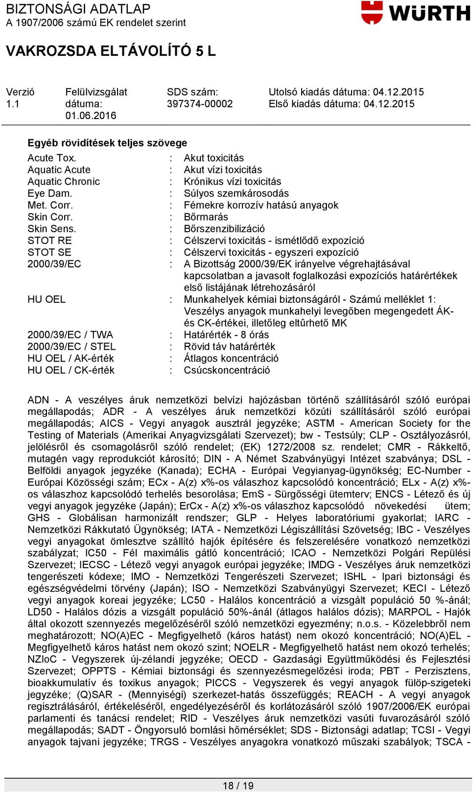 : Bőrszenzibilizáció STOT RE : Célszervi toxicitás - ismétlődő expozíció STOT SE : Célszervi toxicitás - egyszeri expozíció 2000/39/EC : A Bizottság 2000/39/EK irányelve végrehajtásával kapcsolatban