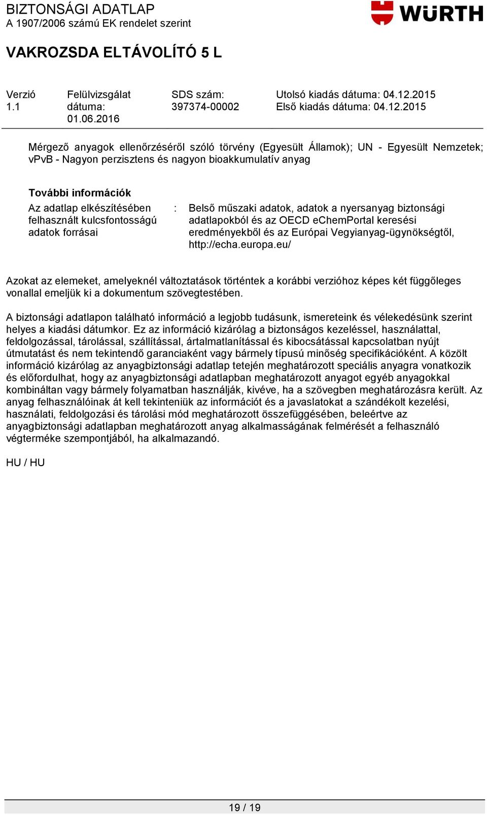 felhasznált kulcsfontosságú adatok forrásai : Belső műszaki adatok, adatok a nyersanyag biztonsági adatlapokból és az OECD echemportal keresési eredményekből és az Európai Vegyianyag-ügynökségtől,
