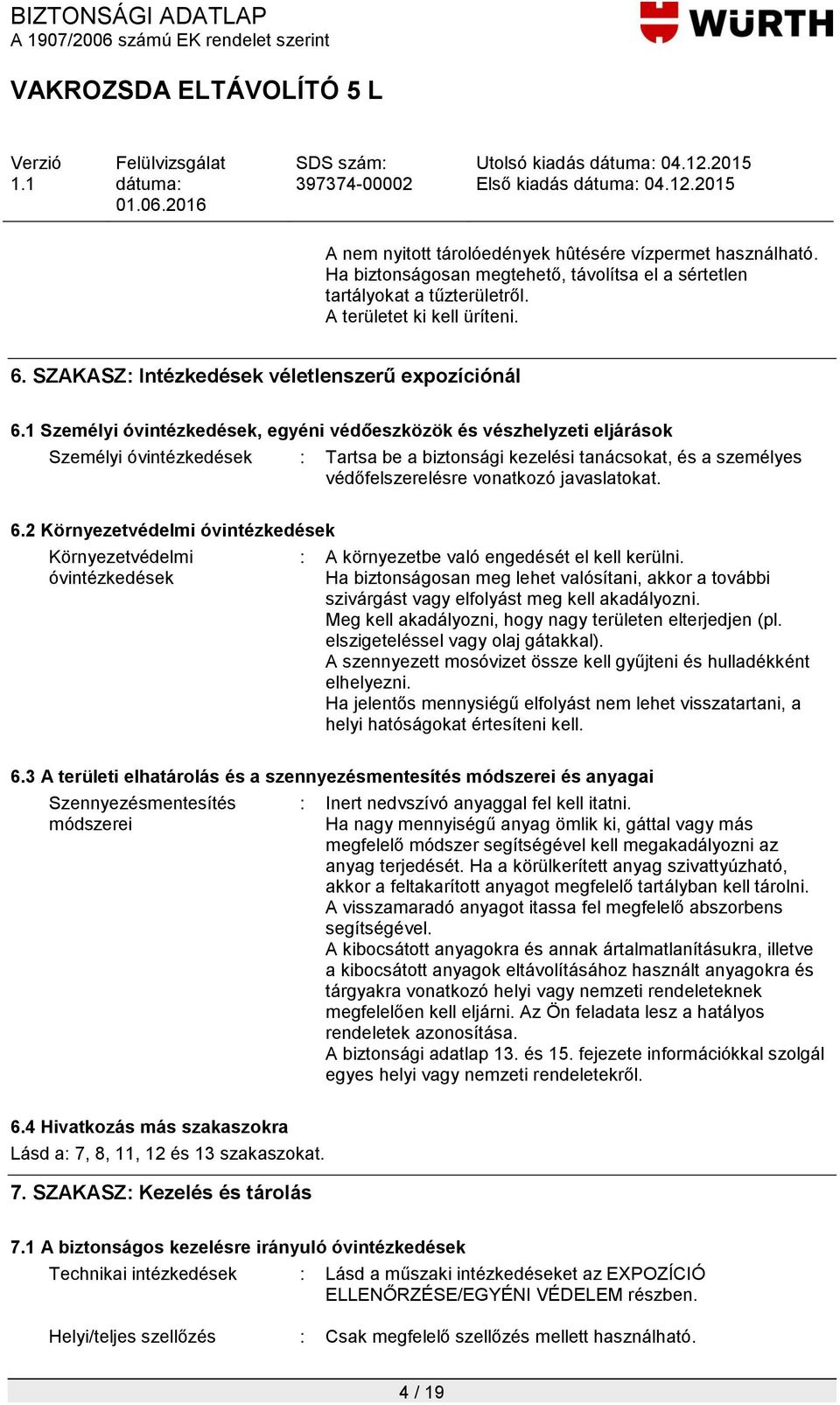 1 Személyi óvintézkedések, egyéni védőeszközök és vészhelyzeti eljárások Személyi óvintézkedések : Tartsa be a biztonsági kezelési tanácsokat, és a személyes védőfelszerelésre vonatkozó javaslatokat.