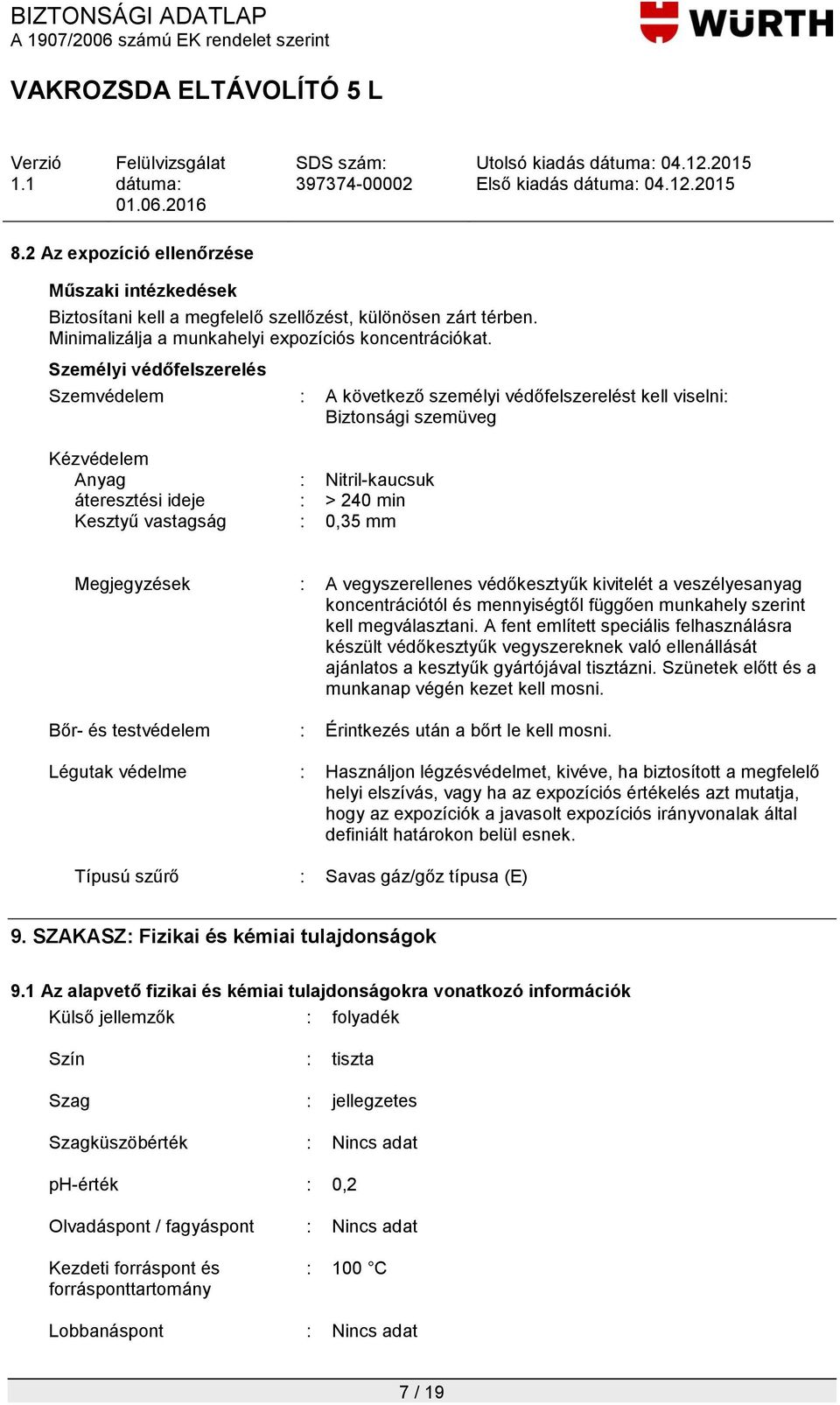 mm Megjegyzések : A vegyszerellenes védőkesztyűk kivitelét a veszélyesanyag koncentrációtól és mennyiségtől függően munkahely szerint kell megválasztani.