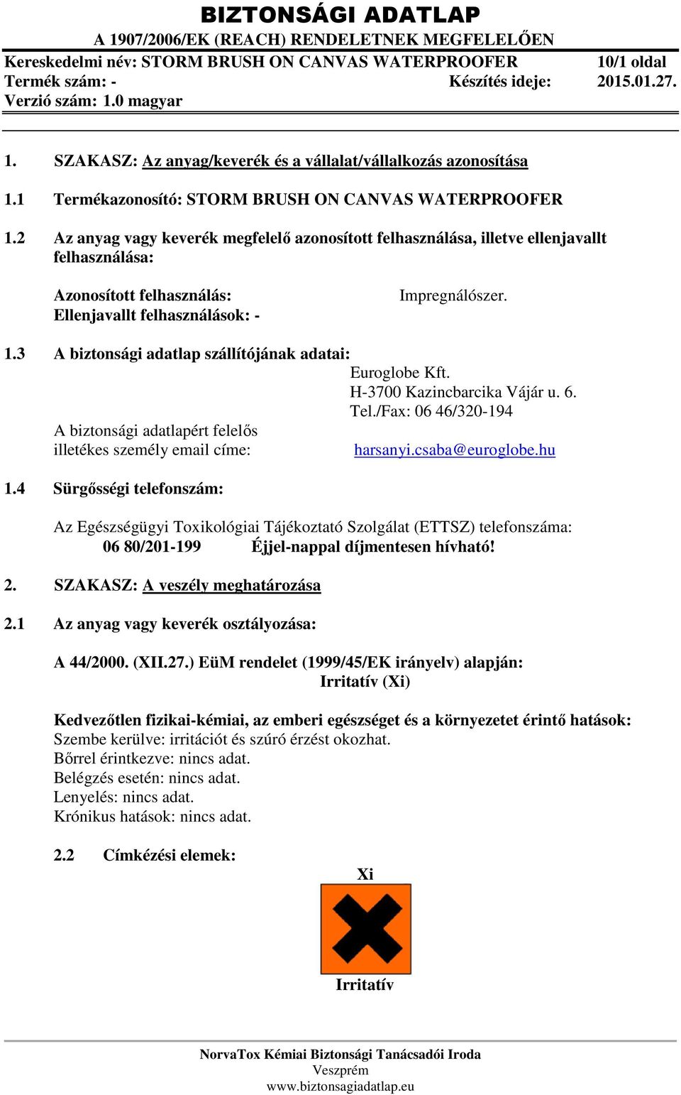 3 A biztonsági adatlap szállítójának adatai: Euroglobe Kft. H-3700 Kazincbarcika Vájár u. 6. Tel./Fax: 06 46/320-194 A biztonsági adatlapért felelős illetékes személy email címe: harsanyi.