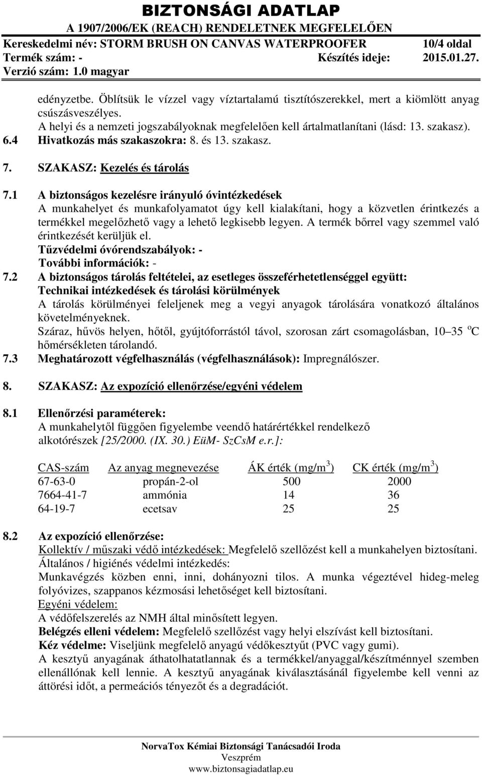 1 A biztonságos kezelésre irányuló óvintézkedések A munkahelyet és munkafolyamatot úgy kell kialakítani, hogy a közvetlen érintkezés a termékkel megelőzhető vagy a lehető legkisebb legyen.