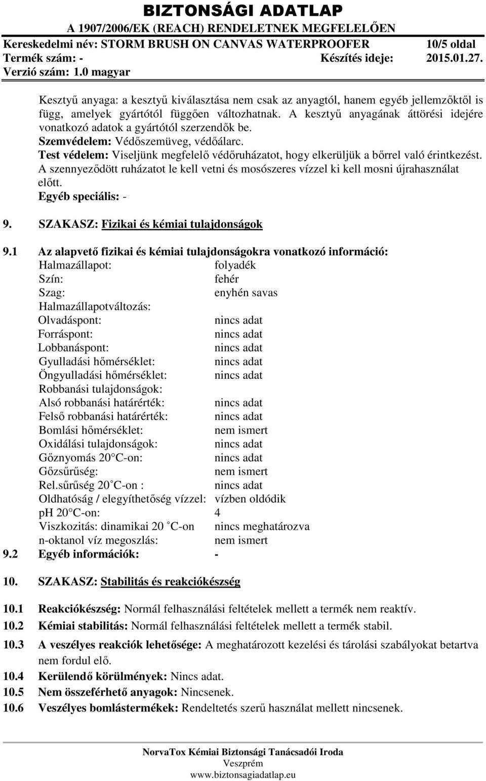 Test védelem: Viseljünk megfelelő védőruházatot, hogy elkerüljük a bőrrel való érintkezést. A szennyeződött ruházatot le kell vetni és mosószeres vízzel ki kell mosni újrahasználat előtt.