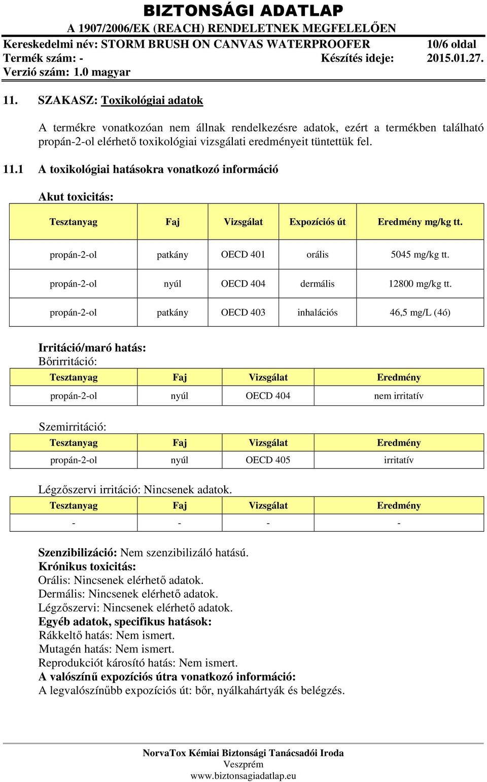 1 A toxikológiai hatásokra vonatkozó információ Akut toxicitás: Tesztanyag Faj Vizsgálat Expozíciós út Eredmény mg/kg tt. propán-2-ol patkány OECD 401 orális 5045 mg/kg tt.