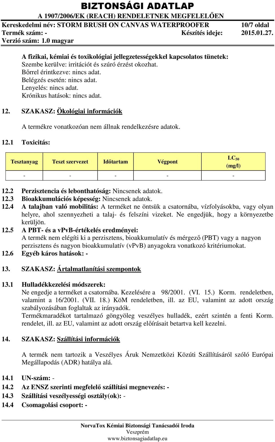 SZAKASZ: Ökológiai információk A termékre vonatkozóan nem állnak rendelkezésre adatok. 12.1 Toxicitás: Tesztanyag Teszt szervezet Időtartam Végpont - - - - - LC 50 (mg/l) 12.