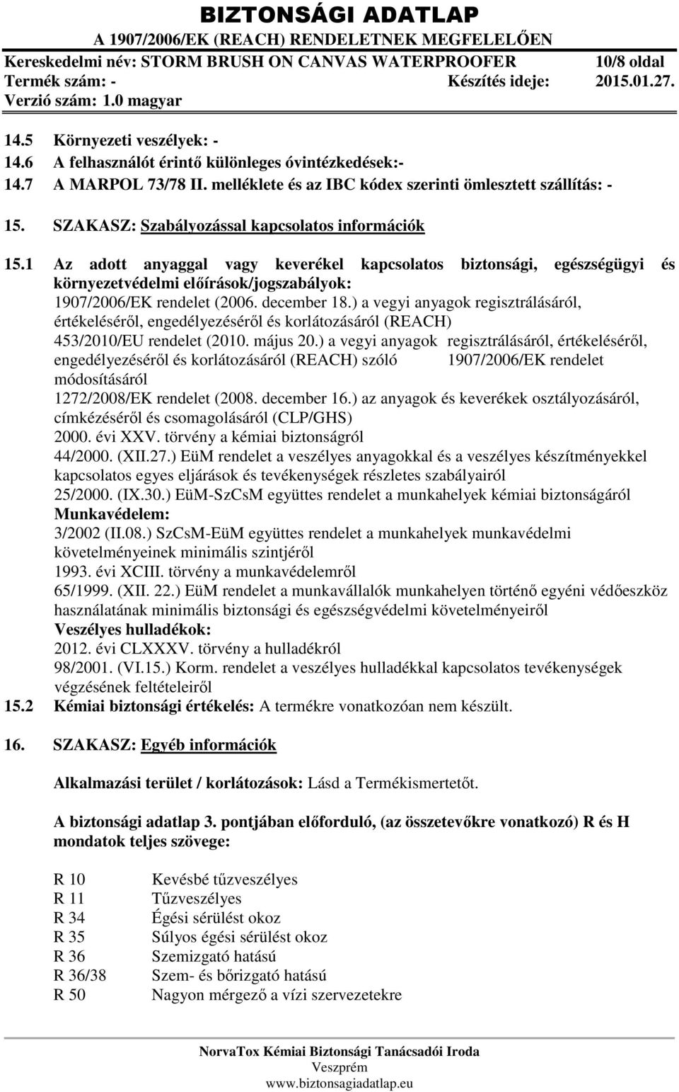 1 Az adott anyaggal vagy keverékel kapcsolatos biztonsági, egészségügyi és környezetvédelmi előírások/jogszabályok: 1907/2006/EK rendelet (2006. december 18.