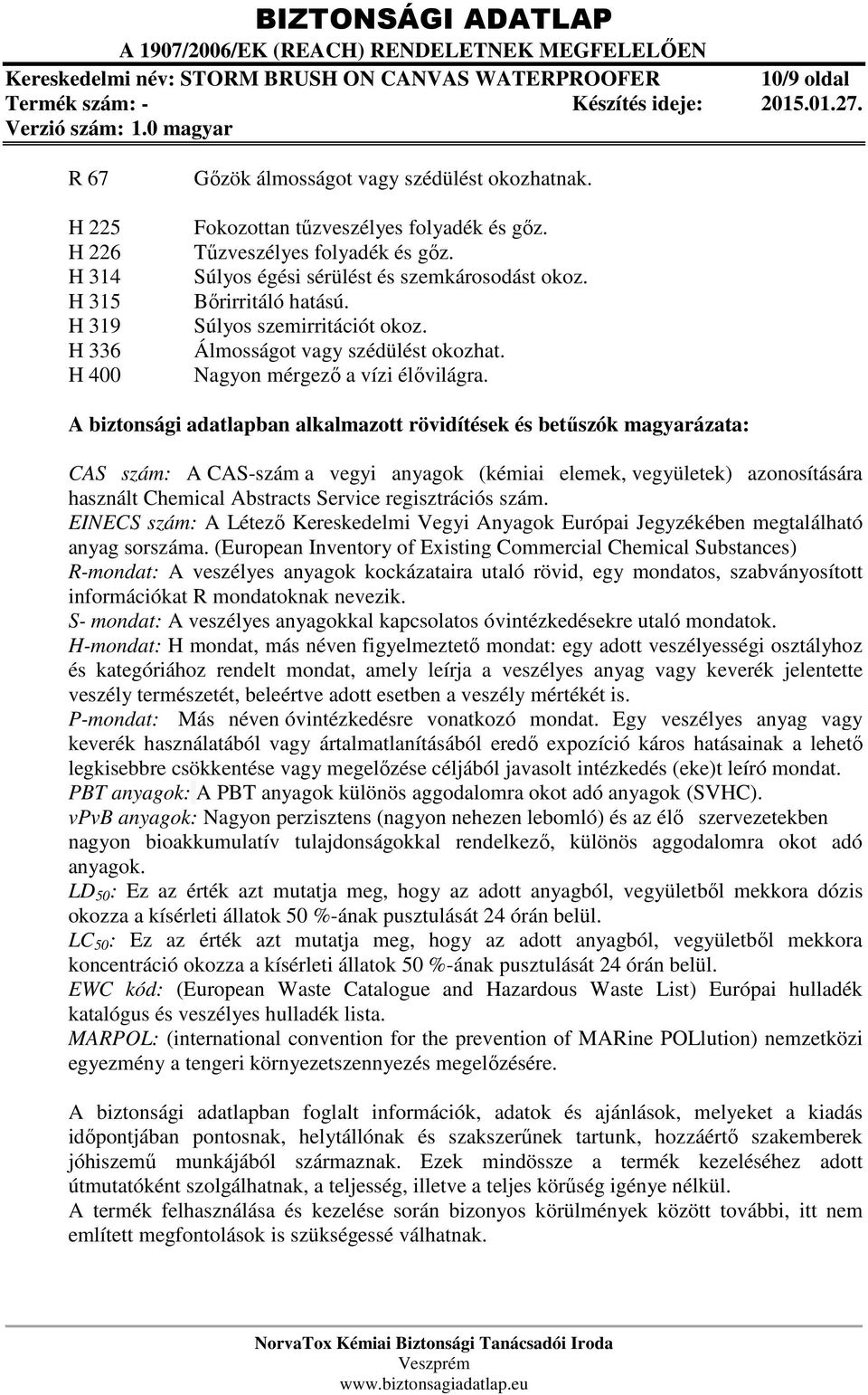 A biztonsági adatlapban alkalmazott rövidítések és betűszók magyarázata: CAS szám: A CAS-szám a vegyi anyagok (kémiai elemek, vegyületek) azonosítására használt Chemical Abstracts Service