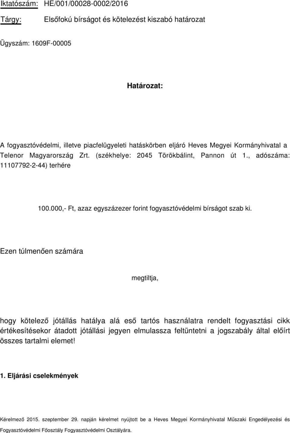 Ezen túlmenően számára megtiltja, hogy kötelező jótállás hatálya alá eső tartós használatra rendelt fogyasztási cikk értékesítésekor átadott jótállási jegyen elmulassza feltüntetni a jogszabály által