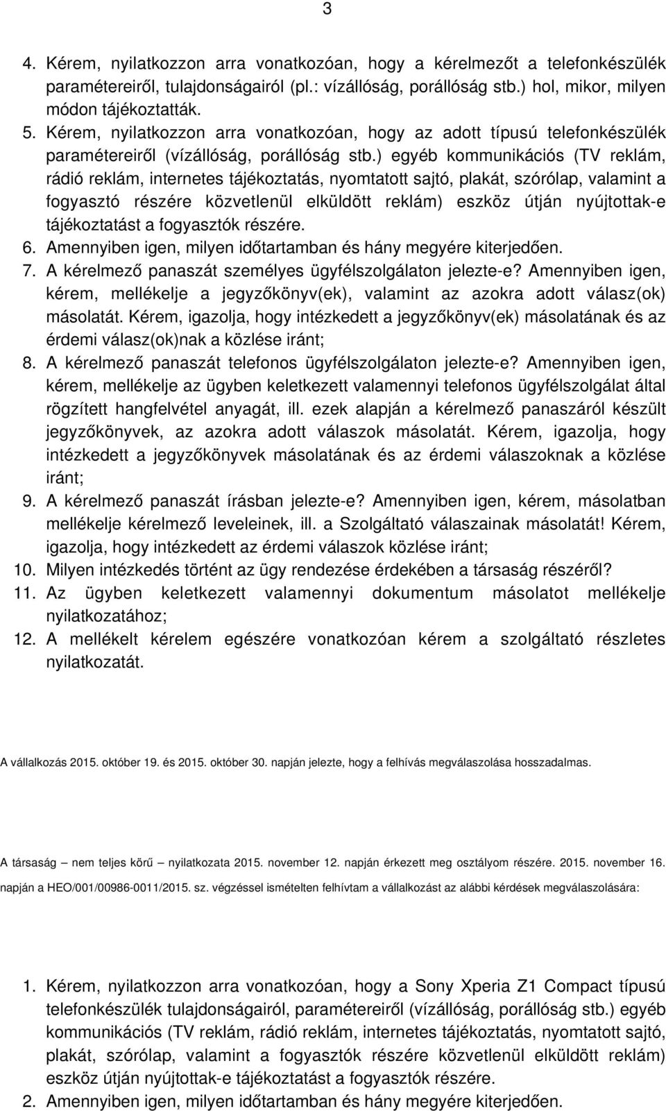 ) egyéb kommunikációs (TV reklám, rádió reklám, internetes tájékoztatás, nyomtatott sajtó, plakát, szórólap, valamint a fogyasztó részére közvetlenül elküldött reklám) eszköz útján nyújtottak-e