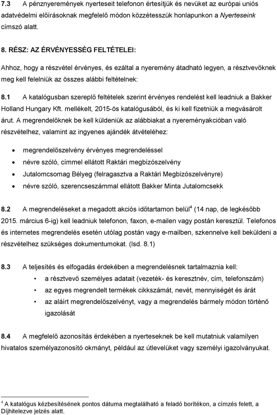 1 A katalógusban szereplő feltételek szerint érvényes rendelést kell leadniuk a Bakker Holland Hungary Kft. mellékelt, 2015-ös katalógusából, és ki kell fizetniük a megvásárolt árut.