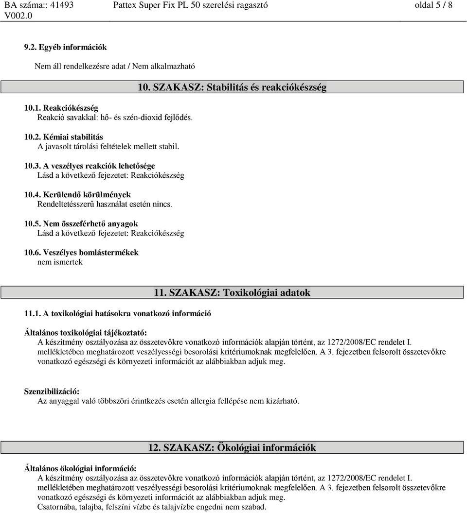 Nem összeférhető anyagok Lásd a következő fejezetet: Reakciókészség 10.6. Veszélyes bomlástermékek nem ismertek 10. SZAKASZ: Stabilitás és reakciókészség 11.1. A toxikológiai hatásokra vonatkozó információ 11.