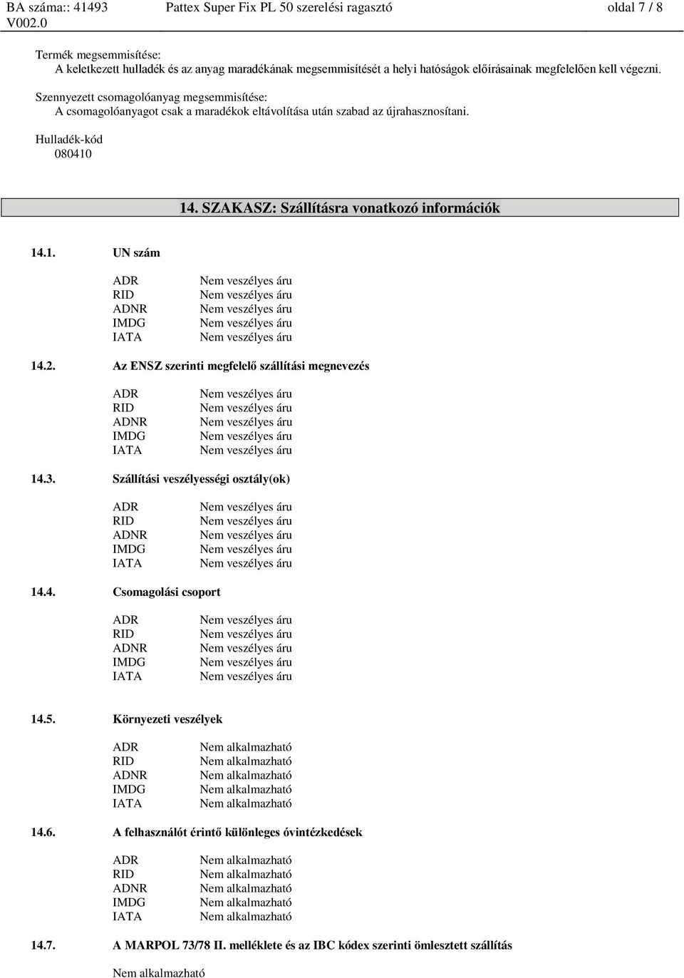 Hulladék-kód 080410 14. SZAKASZ: Szállításra vonatkozó információk 14.1. UN szám 14.2. Az ENSZ szerinti megfelelő szállítási megnevezés 14.3.