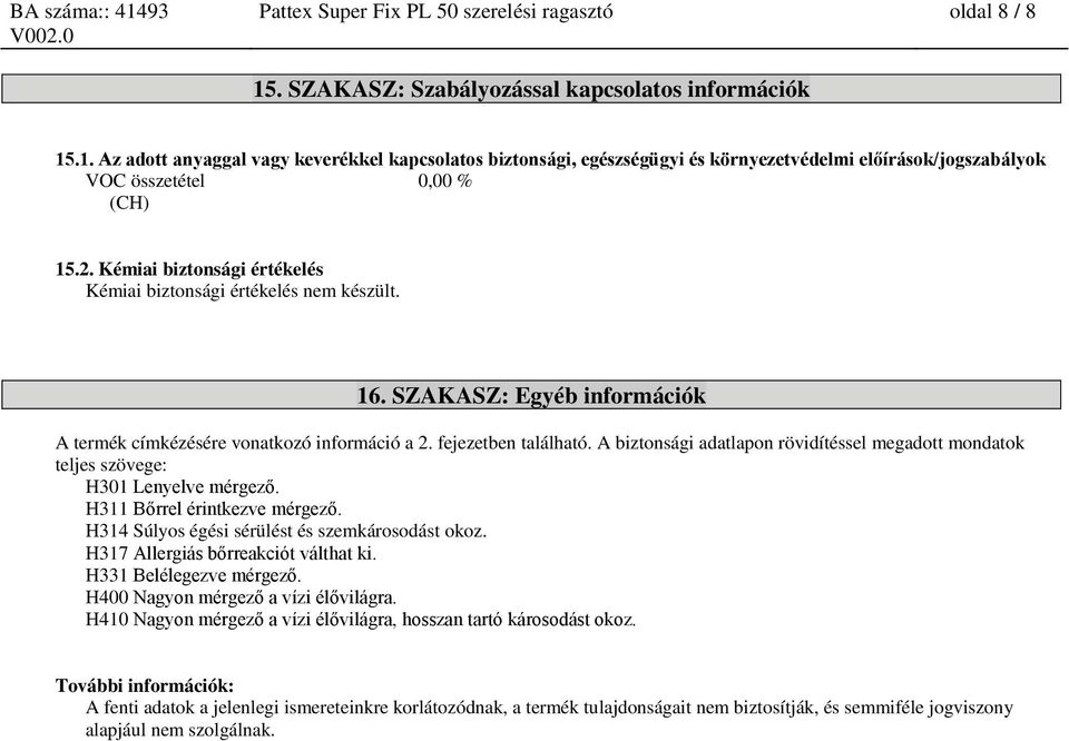 2. Kémiai biztonsági értékelés Kémiai biztonsági értékelés nem készült. 16. SZAKASZ: Egyéb információk A termék címkézésére vonatkozó információ a 2. fejezetben található.