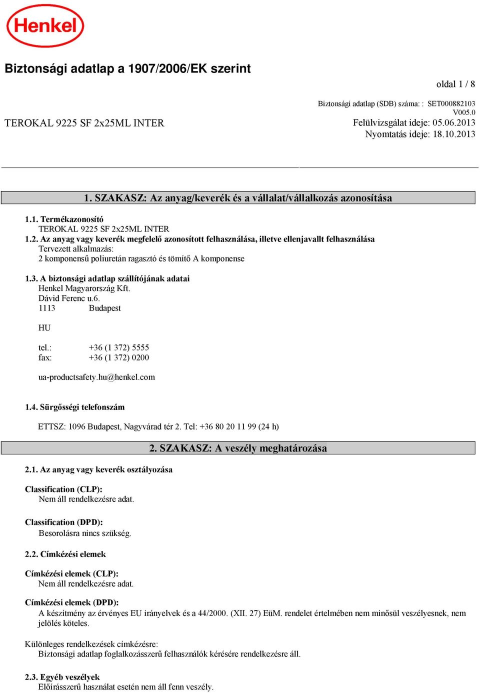 5 SF 2x25ML INTER 1.2. Az anyag vagy keverék megfelelő azonosított felhasználása, illetve ellenjavallt felhasználása Tervezett alkalmazás: 2 komponensű poliuretán ragasztó és tömítő A komponense 1.3.