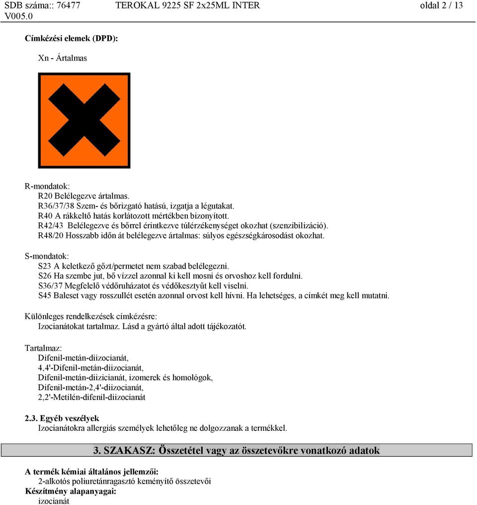 R48/20 Hosszabb időn át belélegezve ártalmas: súlyos egészségkárosodást okozhat. S-mondatok: S23 A keletkező gőzt/permetet nem szabad belélegezni.