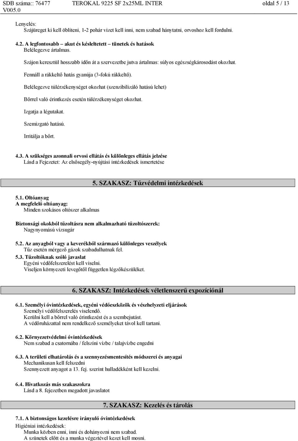 Belélegezve túlérzékenységet okozhat (szenzibilizáló hatású lehet) Bőrrel való érintkezés esetén túlérzékenységet okozhat. Izgatja a légutakat. Szemizgató hatású. Irritálja a bőrt. 4.3.