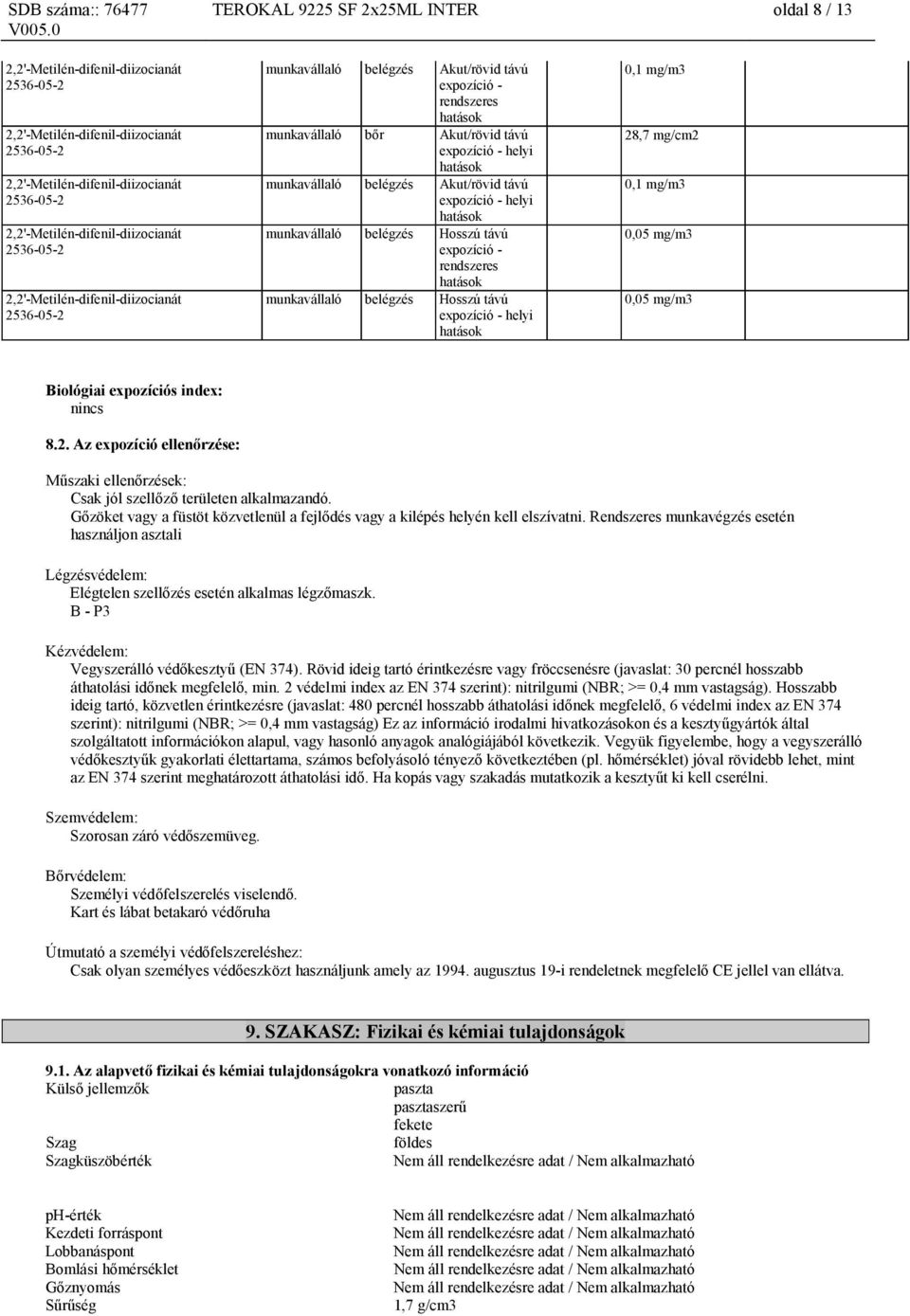 Gőzöket vagy a füstöt közvetlenül a fejlődés vagy a kilépés helyén kell elszívatni. Rendszeres munkavégzés esetén használjon asztali Légzésvédelem: Elégtelen szellőzés esetén alkalmas légzőmaszk.