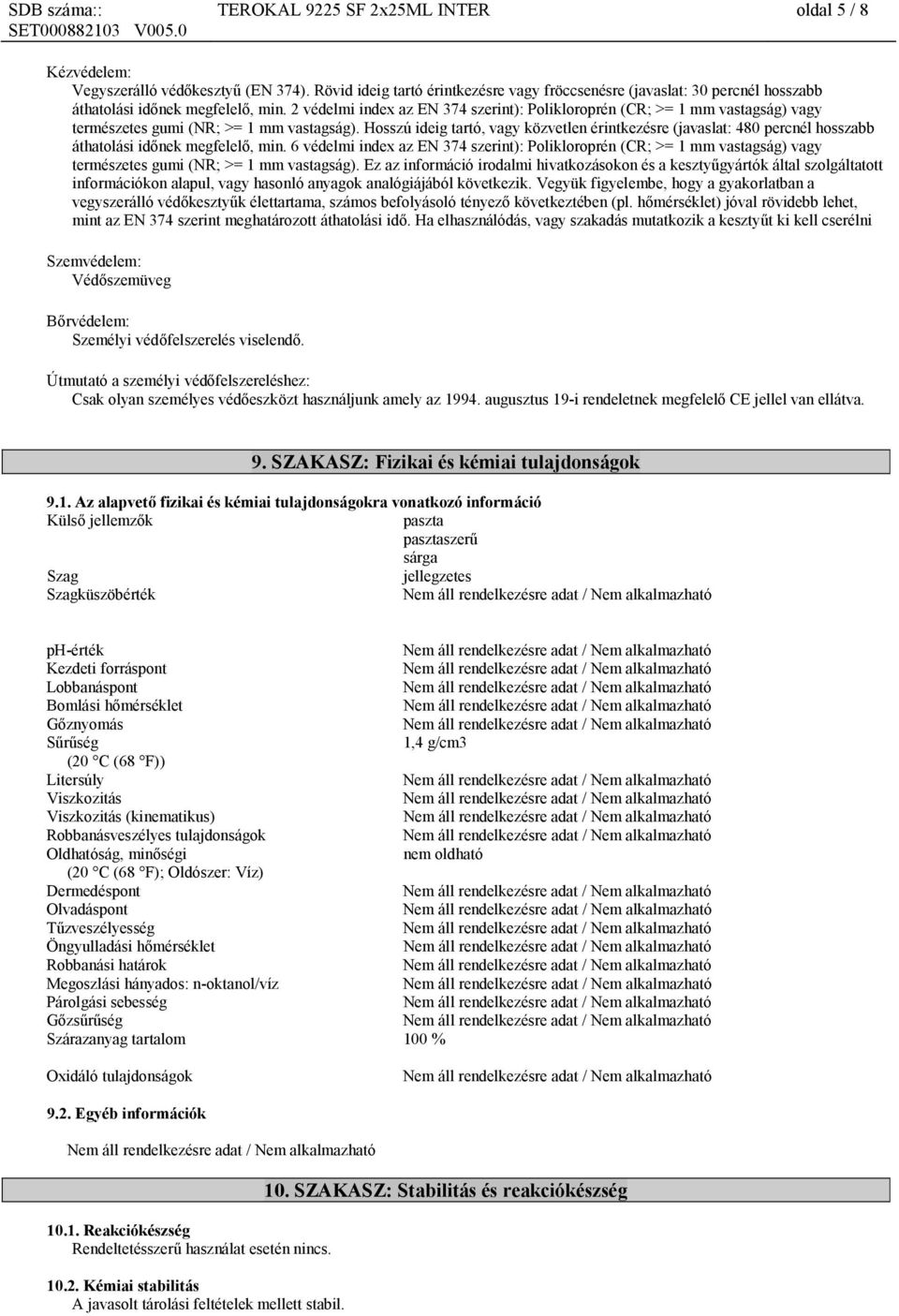 2 védelmi index az EN 374 szerint): Polikloroprén (CR; >= 1 mm vastagság) vagy természetes gumi (NR; >= 1 mm vastagság).