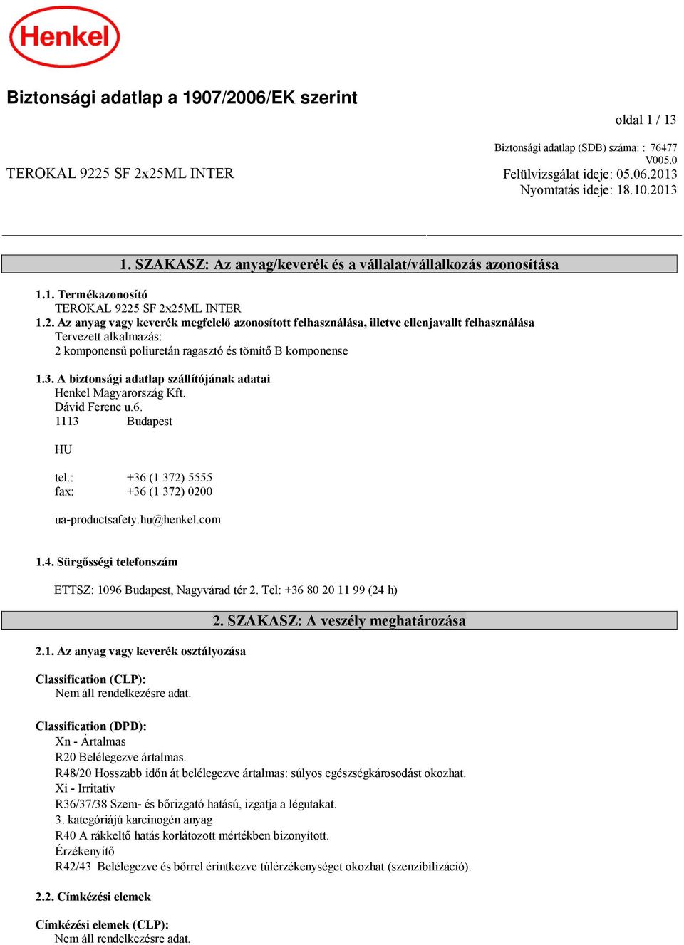5 SF 2x25ML INTER 1.2. Az anyag vagy keverék megfelelő azonosított felhasználása, illetve ellenjavallt felhasználása Tervezett alkalmazás: 2 komponensű poliuretán ragasztó és tömítő B komponense 1.3.