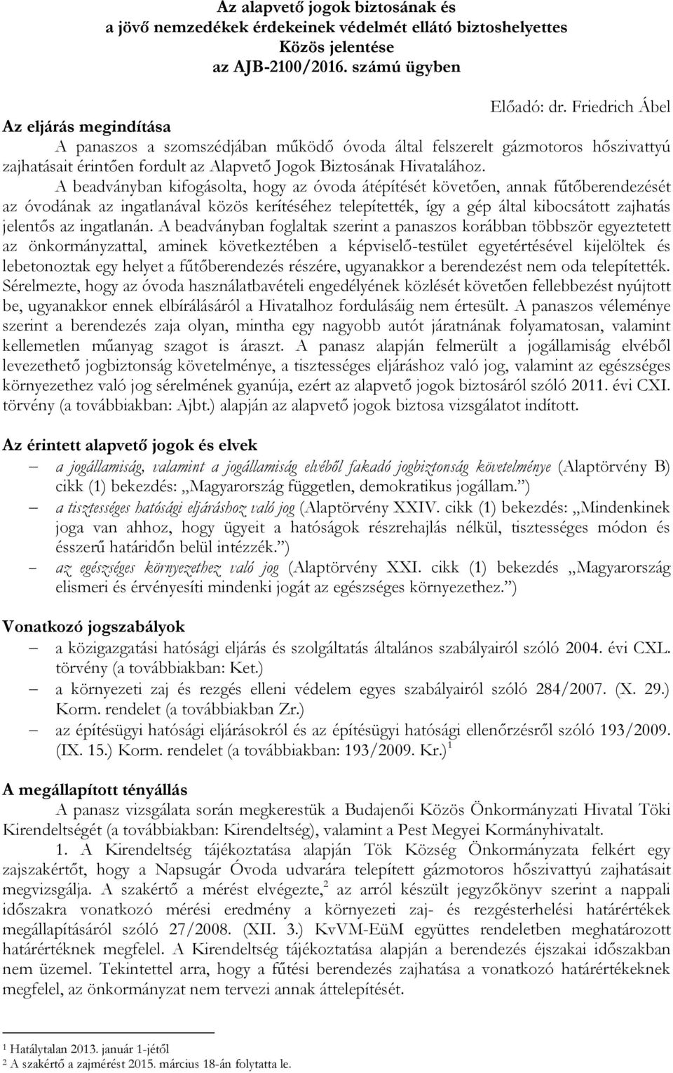 A beadványban kifogásolta, hogy az óvoda átépítését követően, annak fűtőberendezését az óvodának az ingatlanával közös kerítéséhez telepítették, így a gép által kibocsátott zajhatás jelentős az