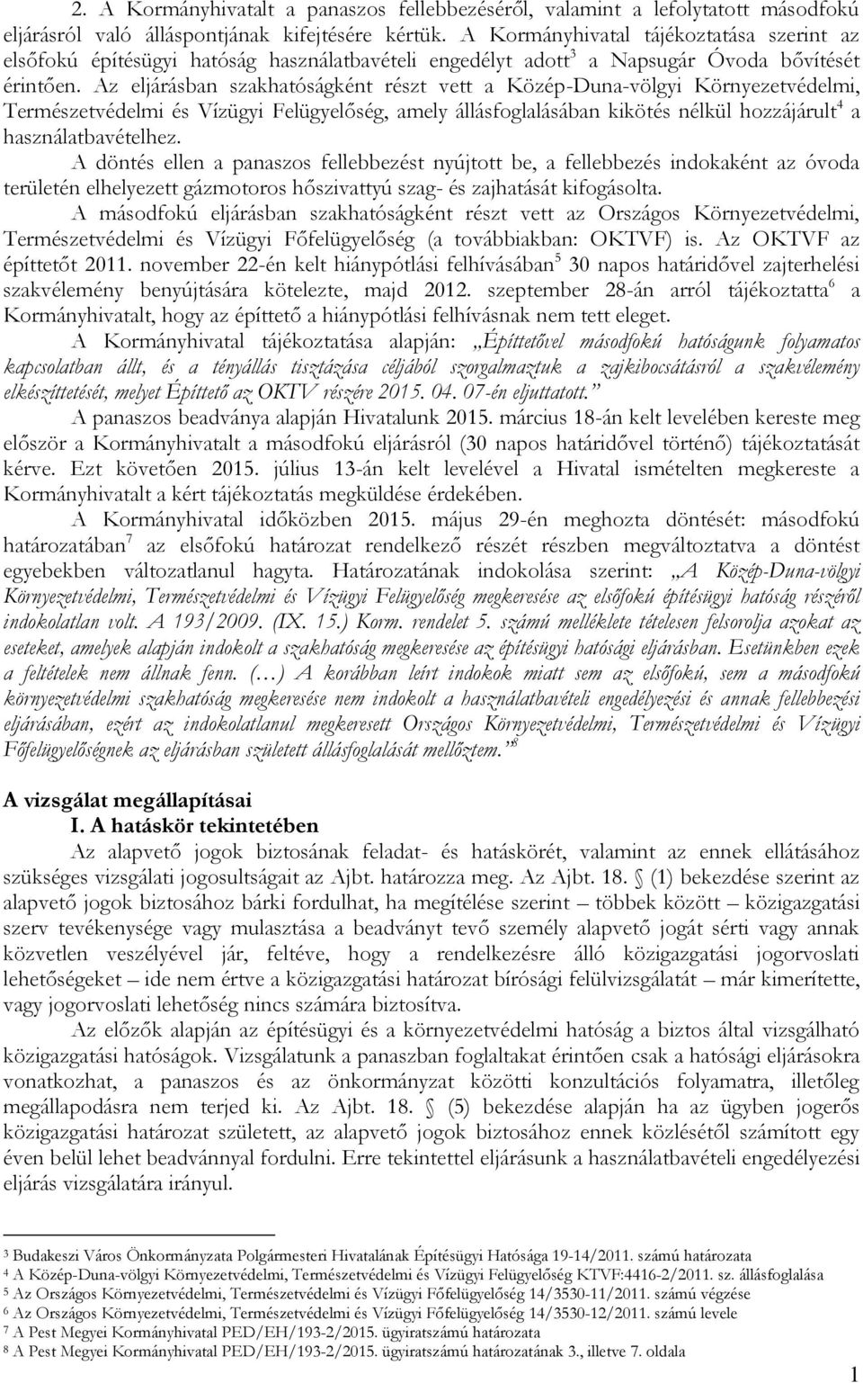 Az eljárásban szakhatóságként részt vett a Közép-Duna-völgyi Környezetvédelmi, Természetvédelmi és Vízügyi Felügyelőség, amely állásfoglalásában kikötés nélkül hozzájárult 4 a használatbavételhez.