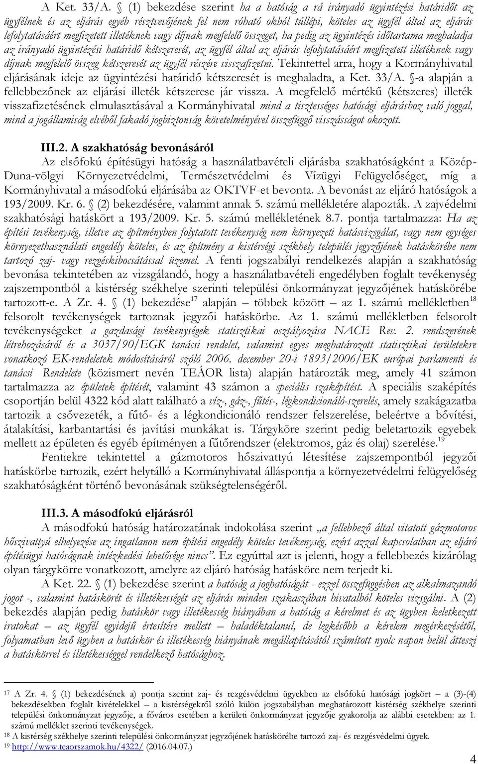 megfizetett illetéknek vagy díjnak megfelelő összeget, ha pedig az ügyintézés időtartama meghaladja az irányadó ügyintézési határidő kétszeresét, az ügyfél által az eljárás lefolytatásáért