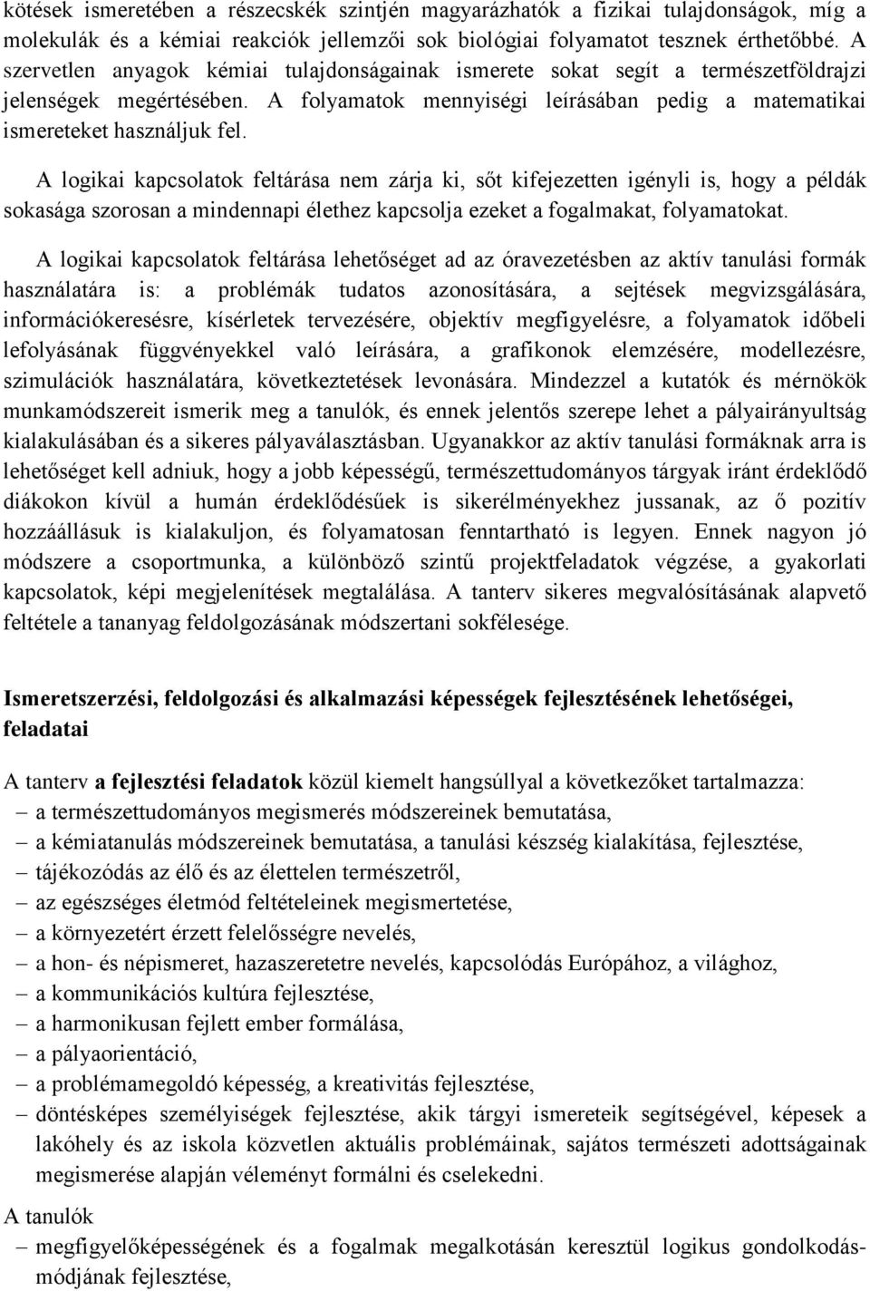 A logikai kapcsolatok feltárása nem zárja ki, sőt kifejezetten igényli is, hogy a példák sokasága szorosan a mindennapi élethez kapcsolja ezeket a fogalmakat, folyamatokat.