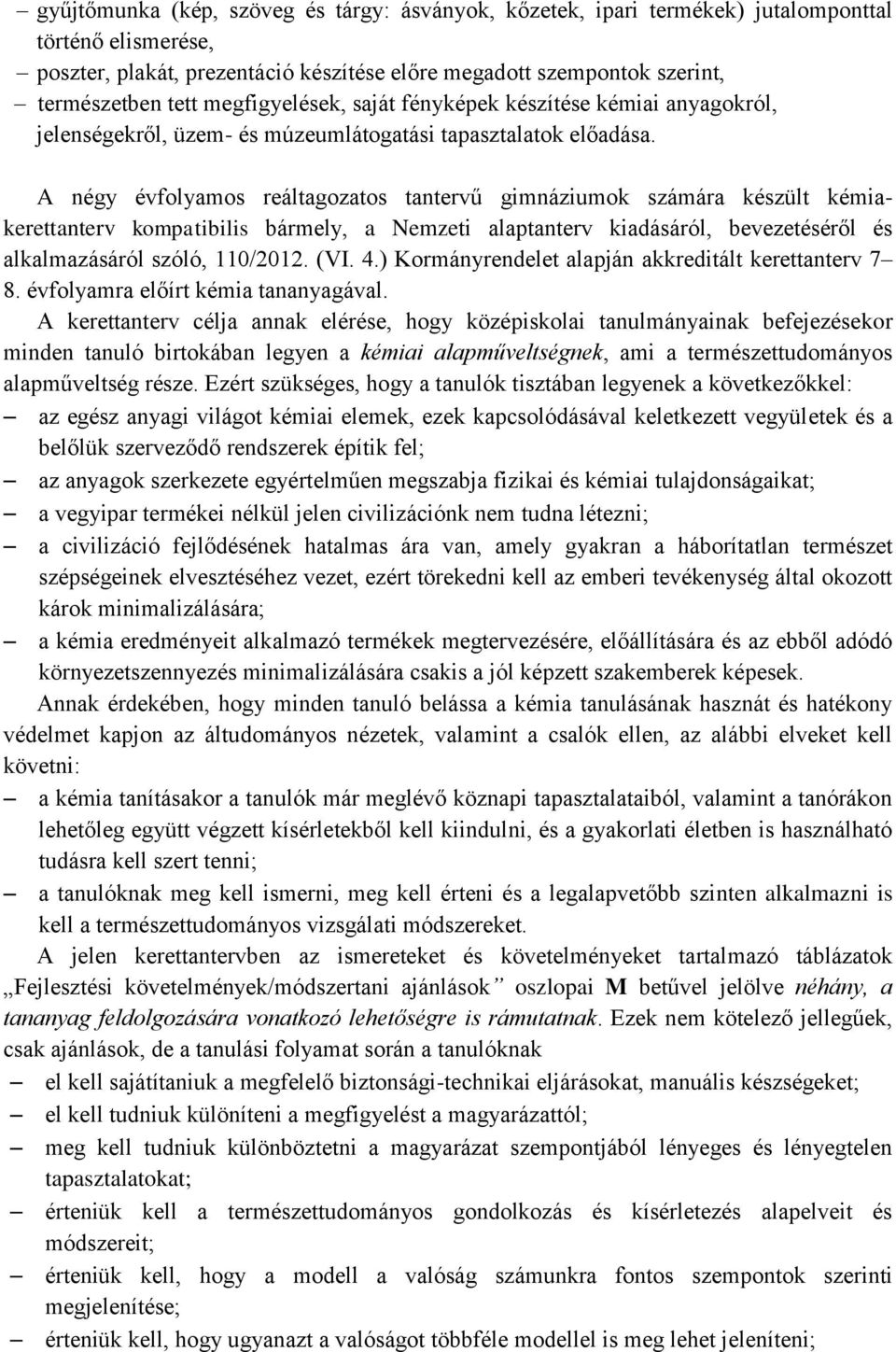 A négy évfolyamos reáltagozatos tantervű gimnáziumok számára készült kémiakerettanterv kompatibilis bármely, a Nemzeti alaptanterv kiadásáról, bevezetéséről és alkalmazásáról szóló, 110/2012. (VI. 4.