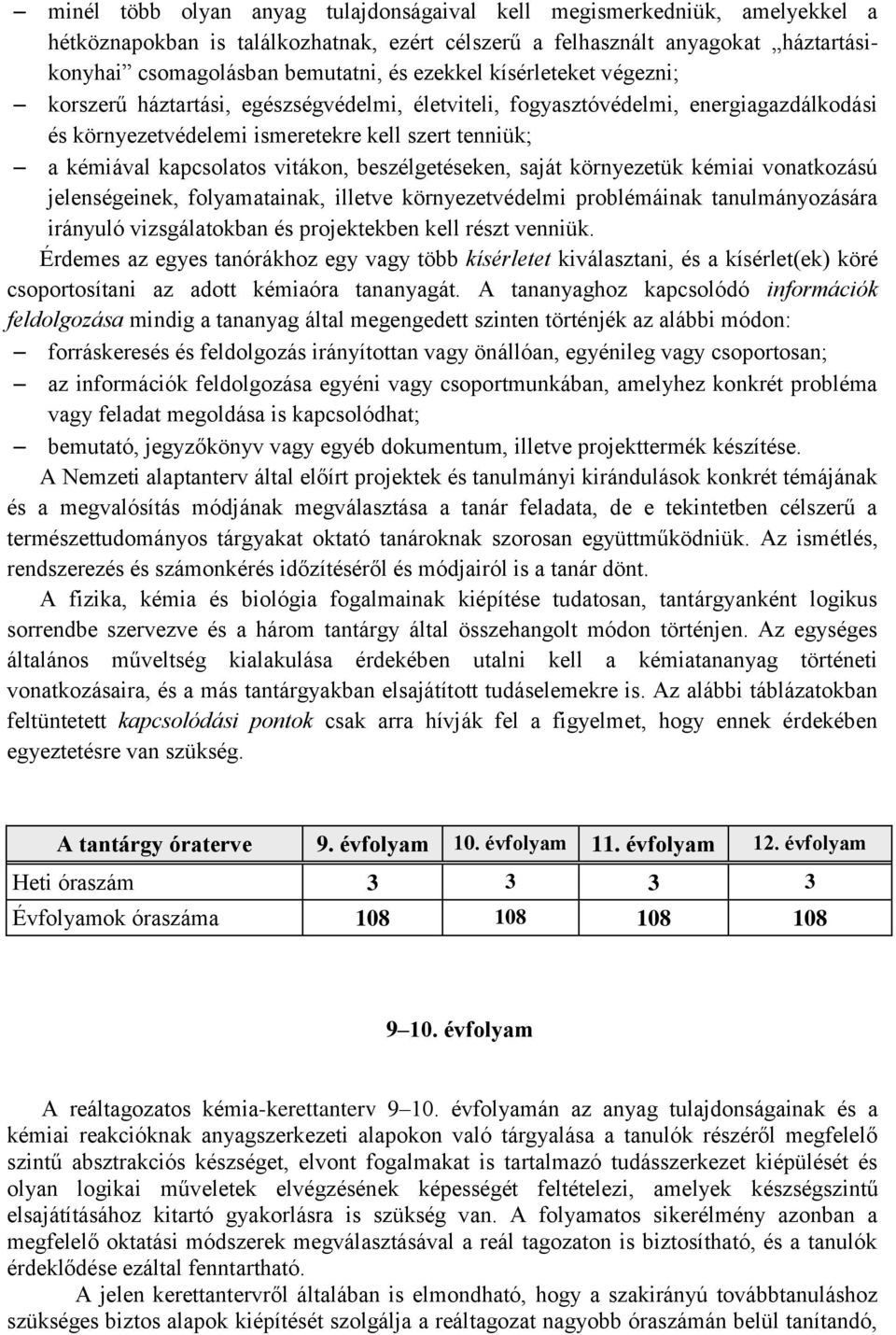 vitákon, beszélgetéseken, saját környezetük kémiai vonatkozású jelenségeinek, folyamatainak, illetve környezetvédelmi problémáinak tanulmányozására irányuló vizsgálatokban és projektekben kell részt
