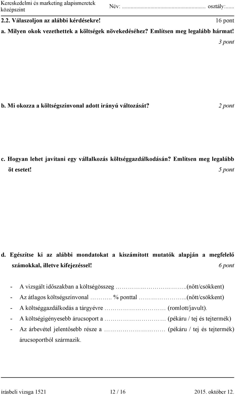 Egészítse ki az alábbi mondatokat a kiszámított mutatók alapján a megfelelő számokkal, illetve kifejezéssel! 6 pont - A vizsgált időszakban a költségösszeg.