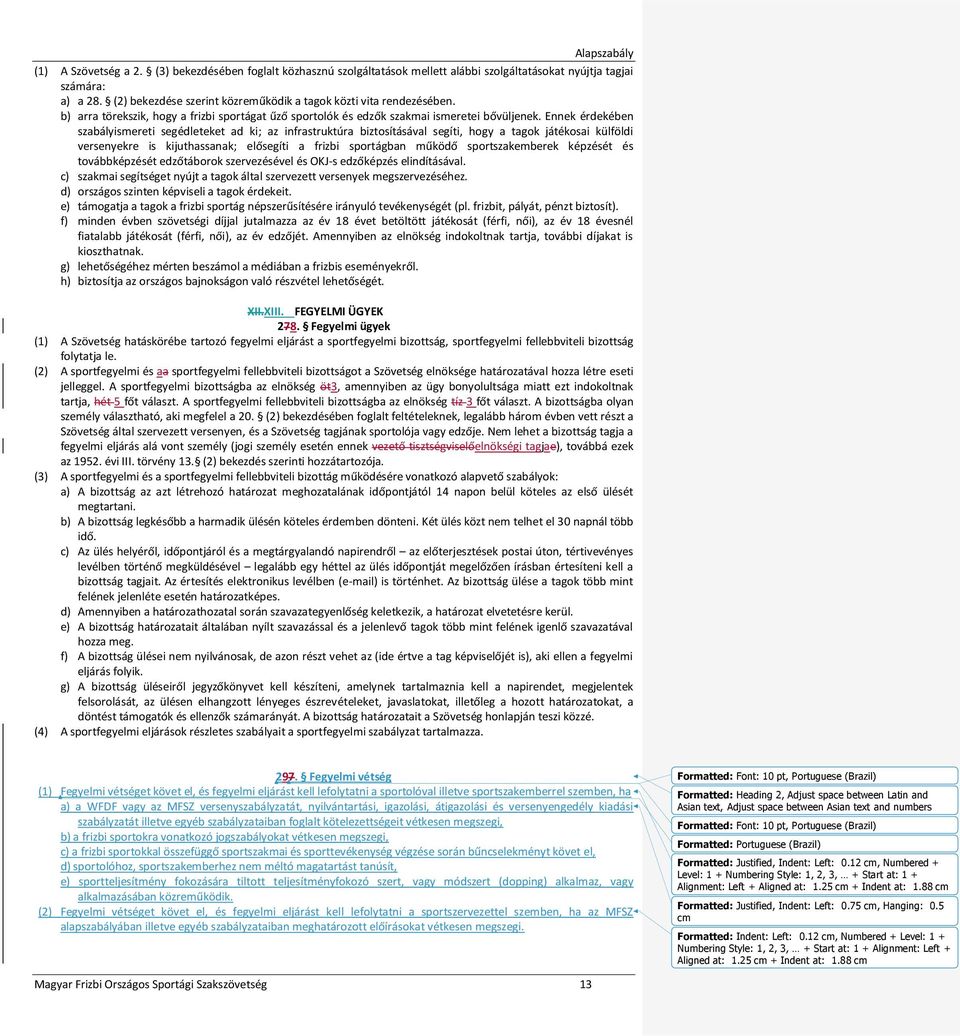 Ennek érdekében szabályismereti segédleteket ad ki; az infrastruktúra biztosításával segíti, hogy a tagok játékosai külföldi versenyekre is kijuthassanak; elősegíti a frizbi sportágban működő