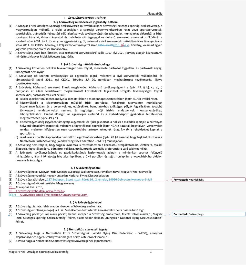 sportágban a sportági versenyrendszerben részt vevő sportszervezetek, sportiskolák, utánpótlás fejlesztési célú alapítványok tevékenységét összehangoló, munkájukat elősegítő, a frizbi sportágat