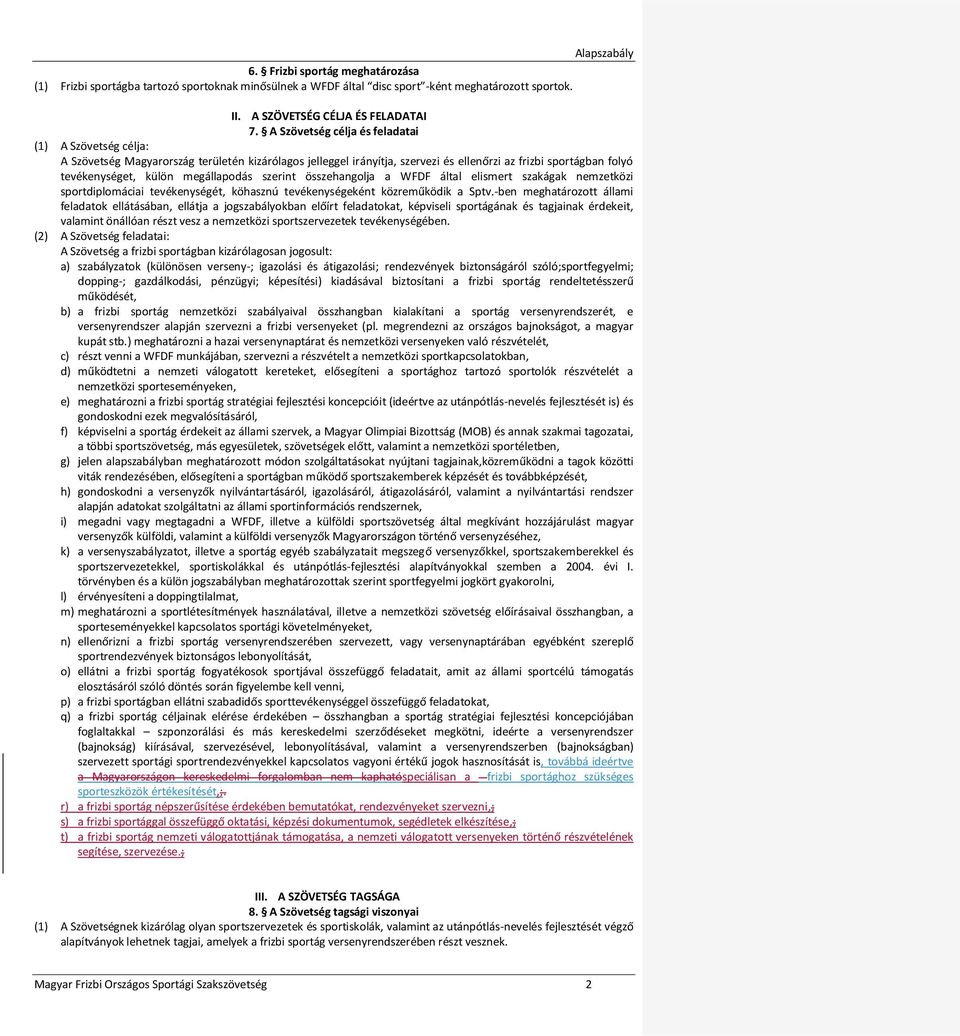 megállapodás szerint összehangolja a WFDF által elismert szakágak nemzetközi sportdiplomáciai tevékenységét, köhasznú tevékenységeként közreműködik a Sptv.