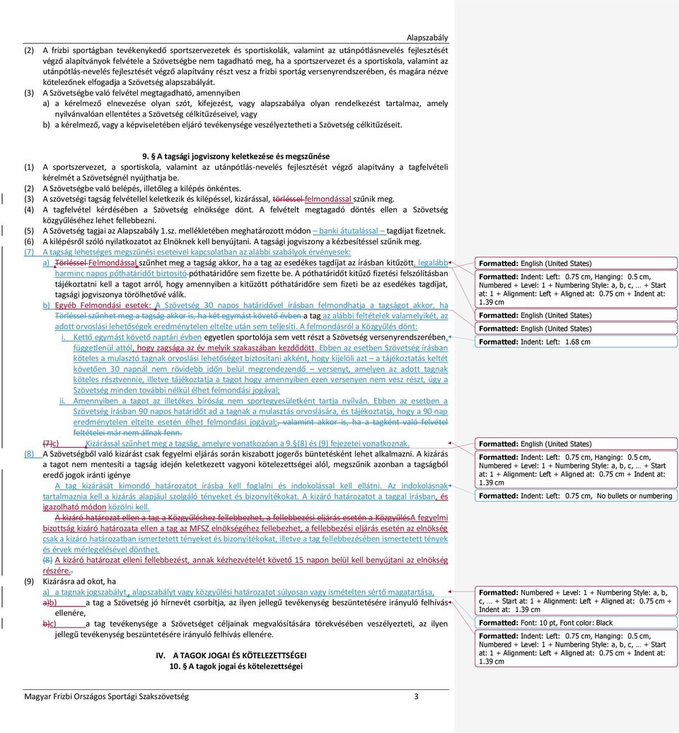 (3) A Szövetségbe való felvétel megtagadható, amennyiben a) a kérelmező elnevezése olyan szót, kifejezést, vagy alapszabálya olyan rendelkezést tartalmaz, amely nyilvánvalóan ellentétes a Szövetség