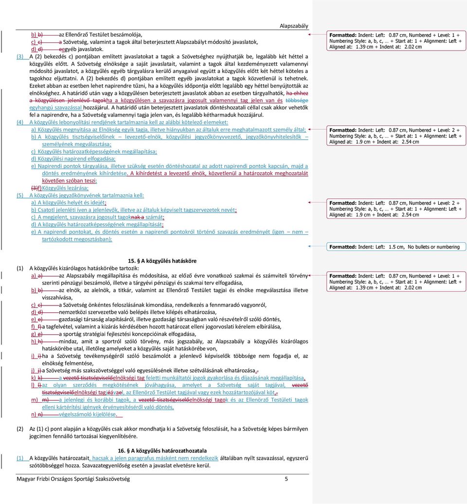 A Szövetség elnöksége a saját javaslatait, valamint a tagok által kezdeményezett valamennyi módosító javaslatot, a közgyűlés egyéb tárgyalásra kerülő anyagaival együtt a közgyűlés előtt két héttel