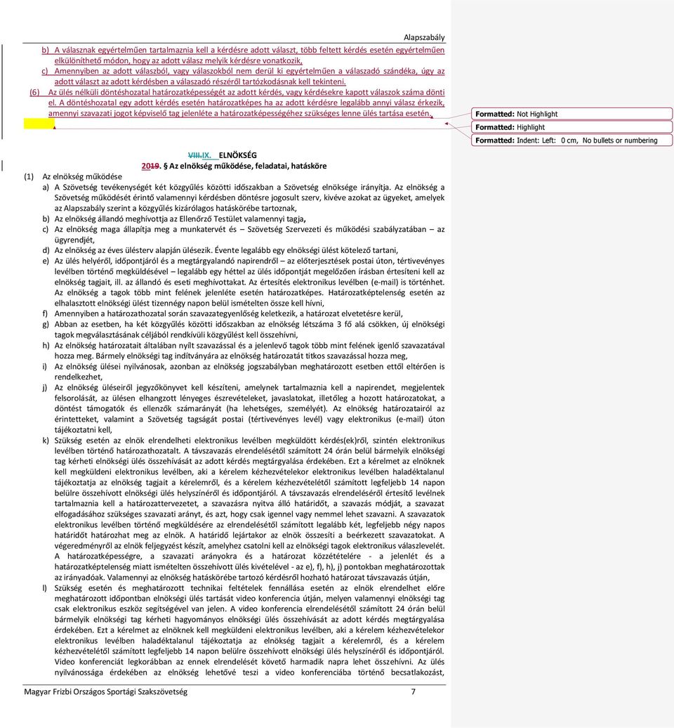 (6) Az ülés nélküli döntéshozatal határozatképességét az adott kérdés, vagy kérdésekre kapott válaszok száma dönti el.