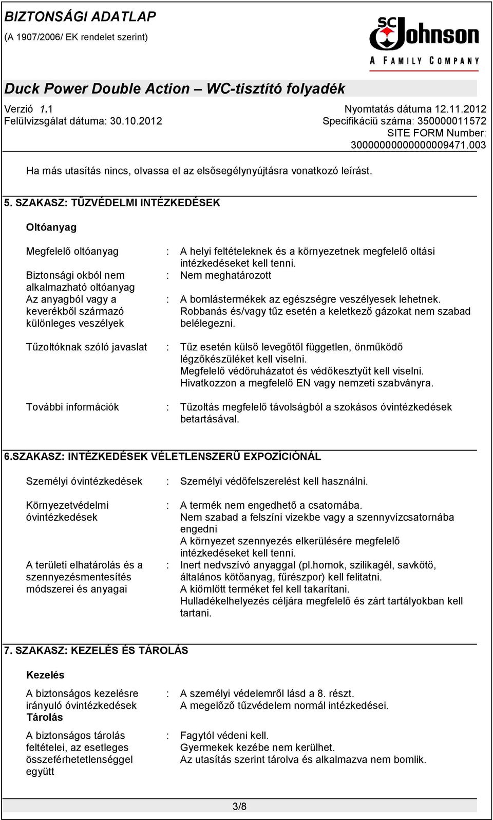 Biztonsági okból nem : Nem meghatározott alkalmazható oltóanyag Az anyagból vagy a keverékből származó különleges veszélyek : A bomlástermékek az egészségre veszélyesek lehetnek.