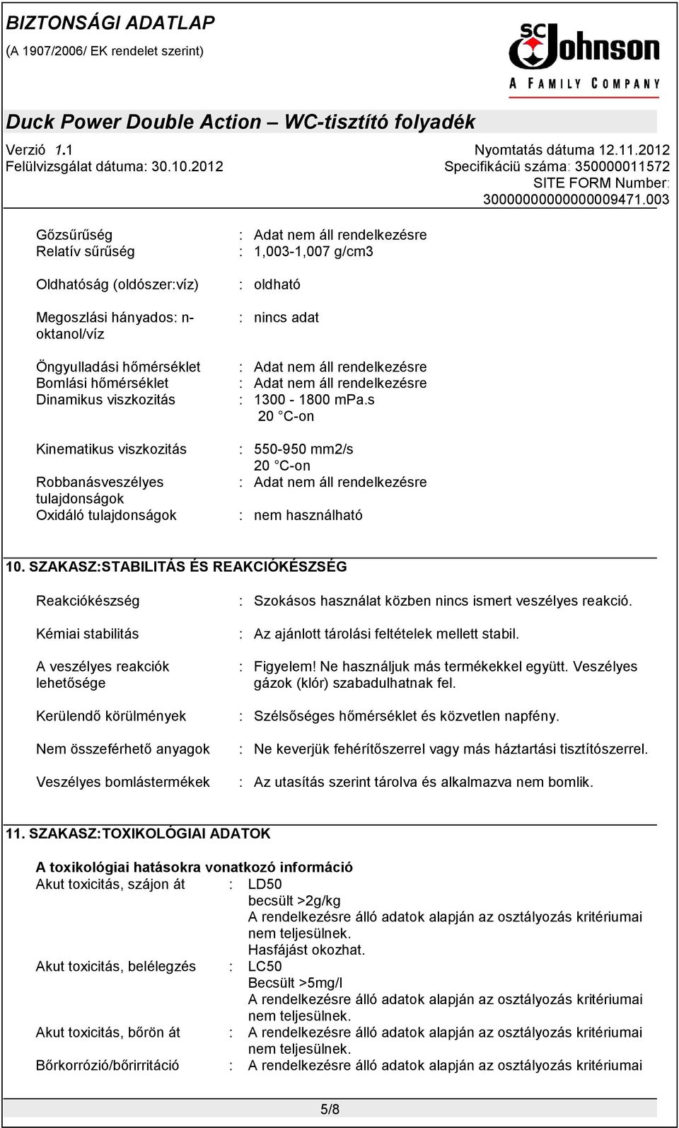 SZAKASZ:STABILITÁS ÉS REAKCIÓKÉSZSÉG Reakciókészség Kémiai stabilitás A veszélyes reakciók lehetősége Kerülendő körülmények Nem összeférhető anyagok Veszélyes bomlástermékek : Szokásos használat