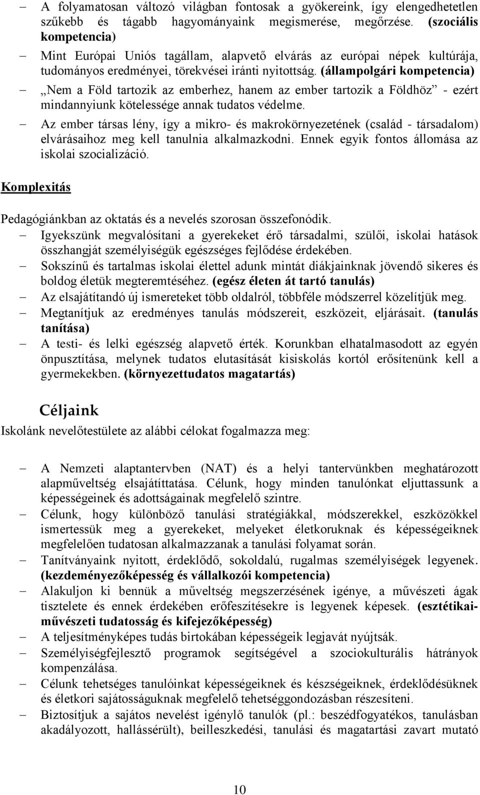 (állampolgári kompetencia) Nem a Föld tartozik az emberhez, hanem az ember tartozik a Földhöz - ezért mindannyiunk kötelessége annak tudatos védelme.