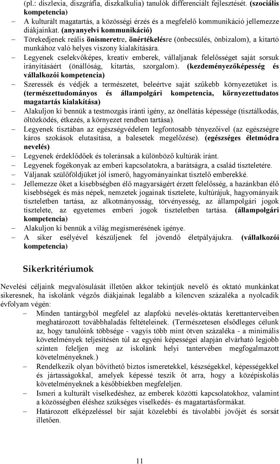 Legyenek cselekvőképes, kreatív emberek, vállaljanak felelősséget saját sorsuk irányításáért (önállóság, kitartás, szorgalom).