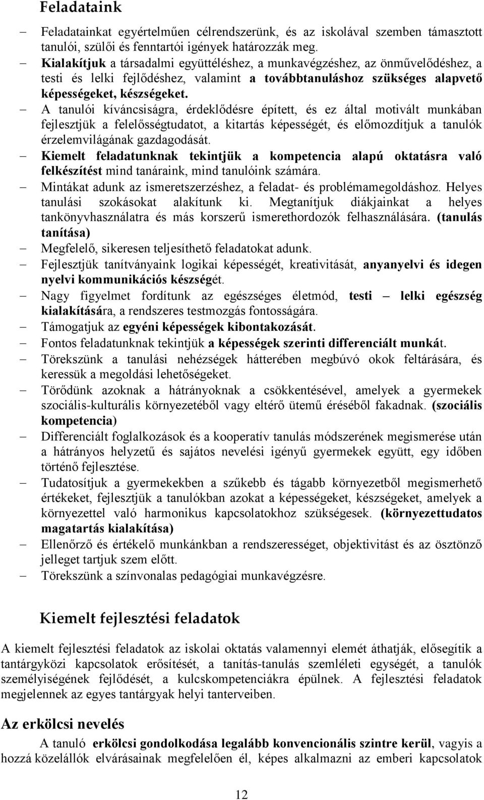 A tanulói kíváncsiságra, érdeklődésre épített, és ez által motivált munkában fejlesztjük a felelősségtudatot, a kitartás képességét, és előmozdítjuk a tanulók érzelemvilágának gazdagodását.