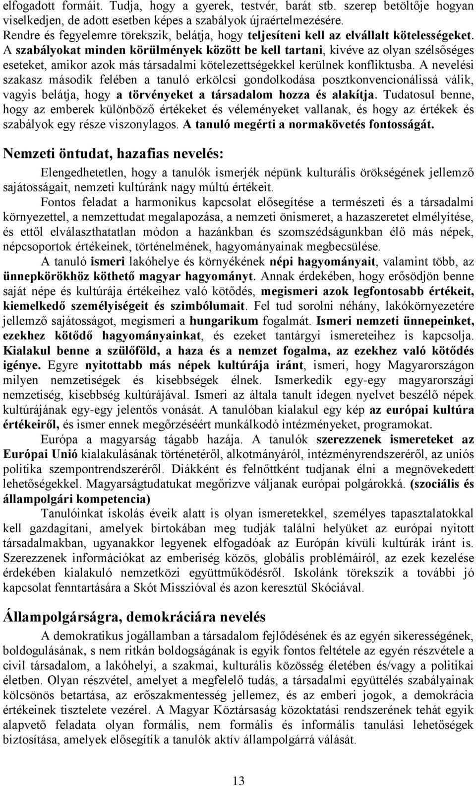 A szabályokat minden körülmények között be kell tartani, kivéve az olyan szélsőséges eseteket, amikor azok más társadalmi kötelezettségekkel kerülnek konfliktusba.