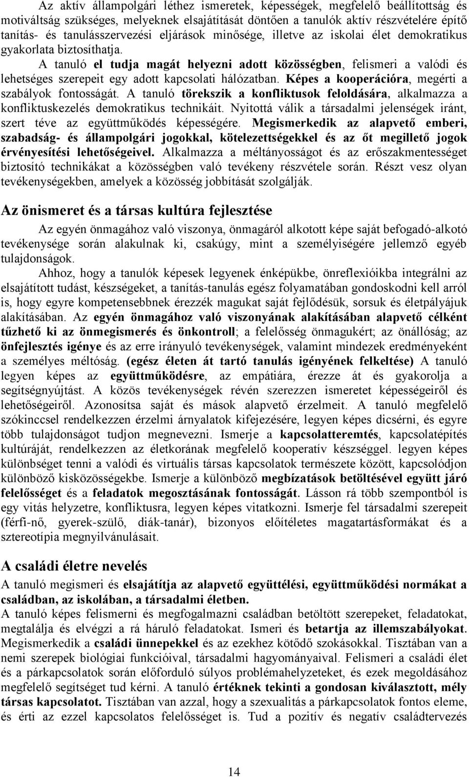 A tanuló el tudja magát helyezni adott közösségben, felismeri a valódi és lehetséges szerepeit egy adott kapcsolati hálózatban. Képes a kooperációra, megérti a szabályok fontosságát.