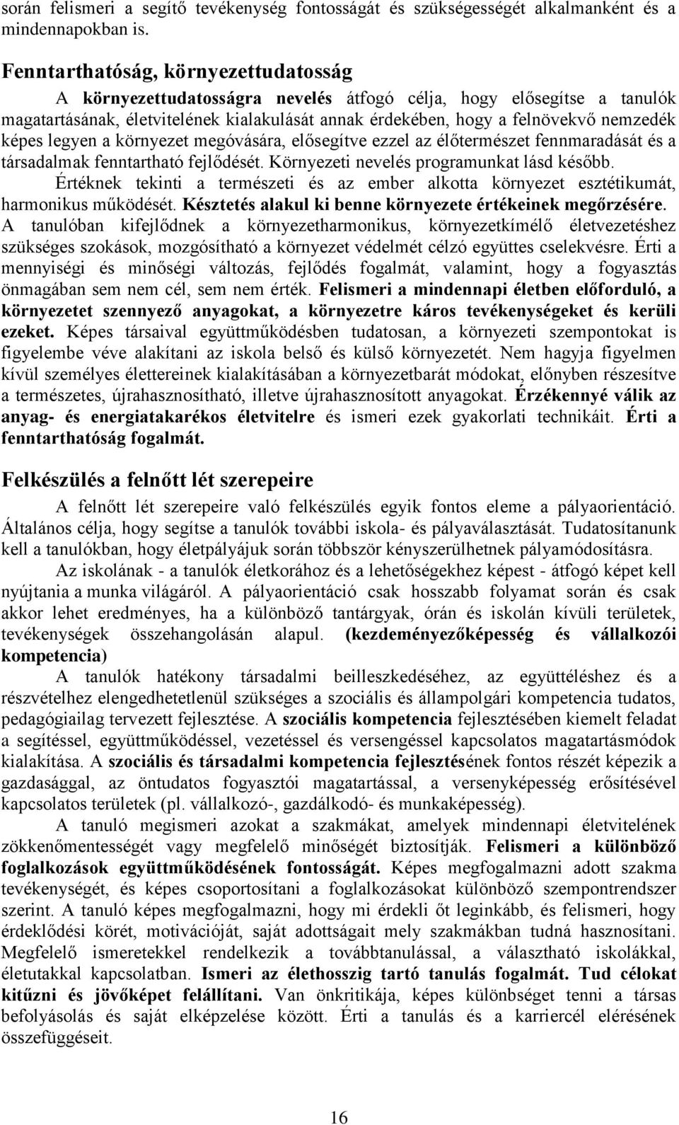 képes legyen a környezet megóvására, elősegítve ezzel az élőtermészet fennmaradását és a társadalmak fenntartható fejlődését. Környezeti nevelés programunkat lásd később.